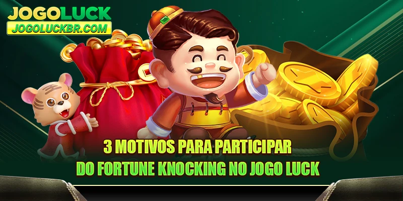 3 motivos para participar do Fortune Knocking no JOGO LUCK