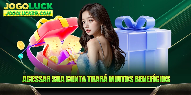 Acessar sua conta trará muitos benefícios.