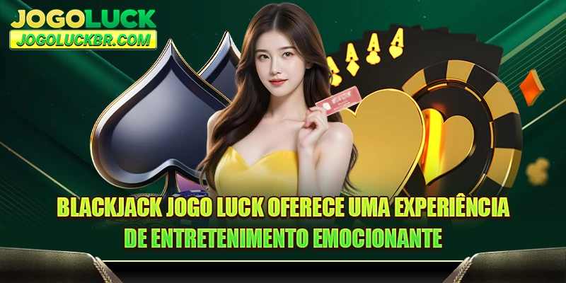 Blackjack JOGO LUCK oferece uma experiência de entretenimento emocionante