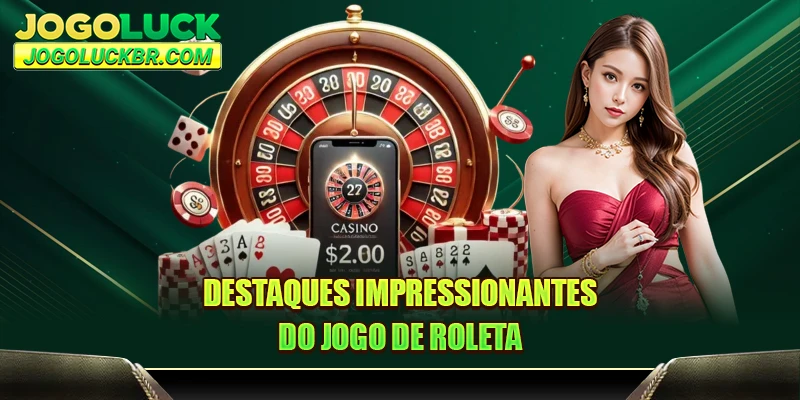 Destaques impressionantes do jogo de roleta