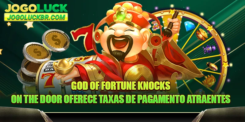 God of Fortune Knocks on the Door oferece taxas de pagamento atraentes