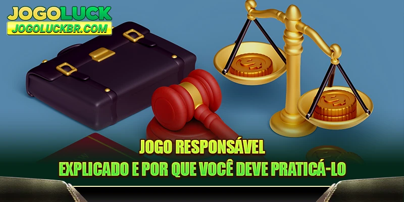 Jogo Responsável Explicado e Por Que Você Deve Praticá-lo