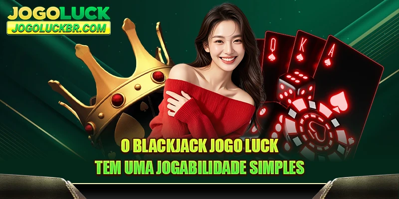 O Blackjack JOGO LUCK tem uma jogabilidade simples