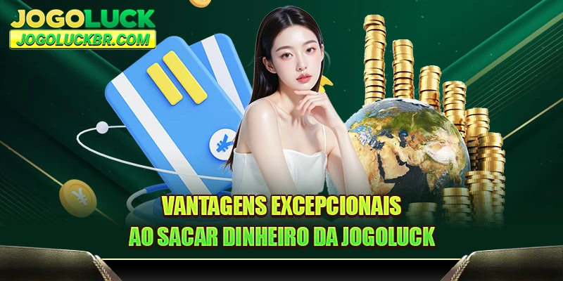 Vantagens excepcionais ao sacar dinheiro da JOGOLUCK